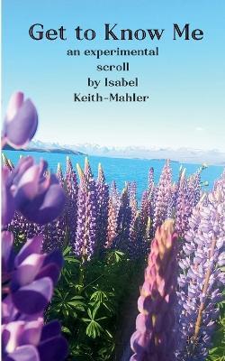 Get to Know Me An Experimental Scroll - Isabel Keith-Mahler - cover