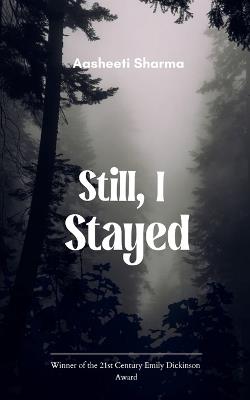 Still, I Stayed - Aasheeti Sharma - cover