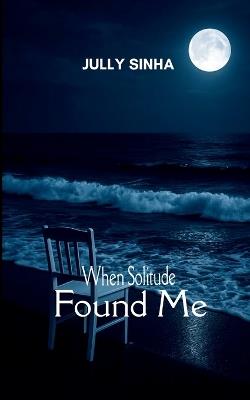 When Solitude Found Me - Jully Sinha - cover