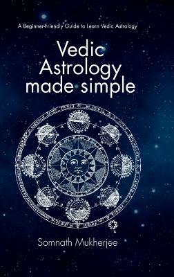 Vedic Astrology made simple: A Beginner-Friendly Guide to Learn Vedic Astrology - Somnath Mukherjee - cover