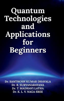 Quantum Technologies and Applications for Beginners - Dr Santhosh Kumar Dhavala - cover
