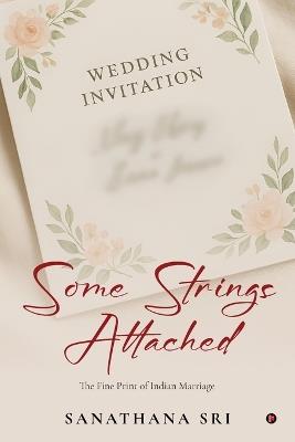 Some Strings Attached: The Fine Print of Indian Marriage: The Fine Print of Indian Marriage - Sanathana Sri - cover