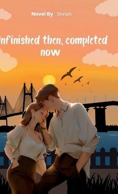 Unfinished Then, Completed Now - Shrish - cover