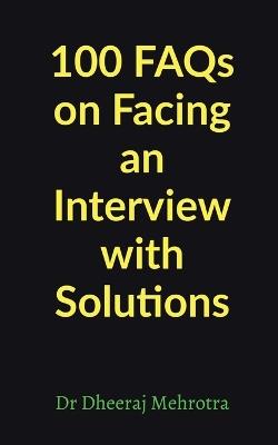 100 FAQs on Facing an Interview with Solutions - Dr Dheeraj Mehrotra - cover