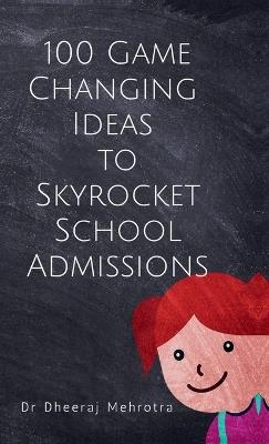 100 Game-Changing Ideas to Skyrocket School Admissions - Dr Dheeraj Mehrotra - cover