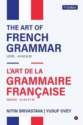 The Art of French Grammar: LEVEL- A1/A2 and B1 - Nitin Srivastava,Yusuf Ovey - cover