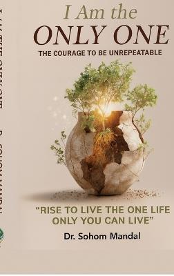 I Am the Only One: The Courage to Be Unrepeatable - Dr Sohom Mandal - cover