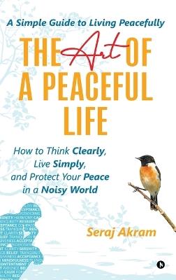 The Art of A Peaceful Life: The Art of Moving Forward - Seraj Akram - cover
