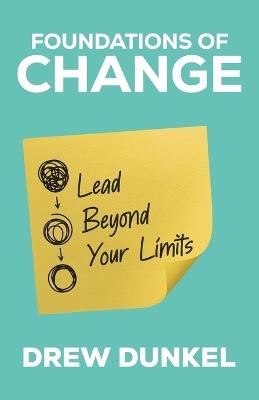 Foundations of Change: Lead Beyond Your Limits - Drew Dunkel - cover
