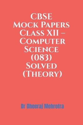 CBSE Mock Papers Class XII - Computer Science (083) Solved (Theory) - Dr Dheeraj Mehrotra - cover