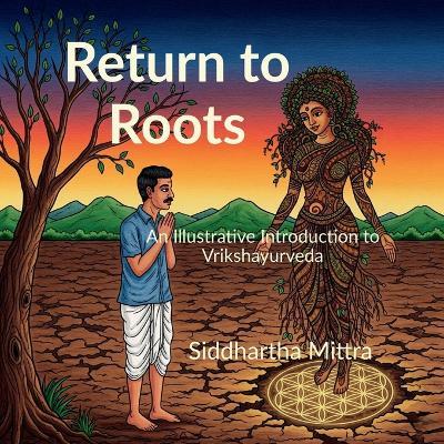 Return to Roots: An Illustrated Introduction to Vrikshayurveda - Siddhartha Mittra - cover