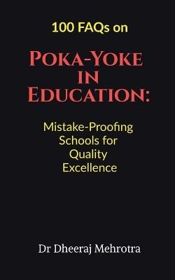 100 FAQs on Poka-Yoke in Education: Mistake-Proofing Schools for Quality Excellence - Dr Dheeraj Mehrotra - cover