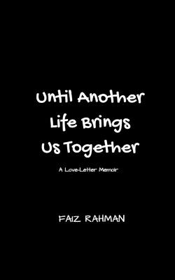 Until Another Life Brings Us Together: A Love-Letter Memoir - Faiz Rahman - cover