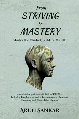From Striving to Mastery: Master the Mindset, Build the Wealth - Arun Sankar - cover