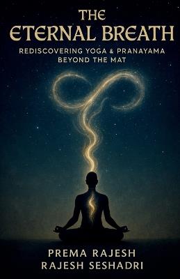 The Eternal Breath: Rediscovering Yoga & Pranayama Beyond the Mat - Prema Rajesh - cover