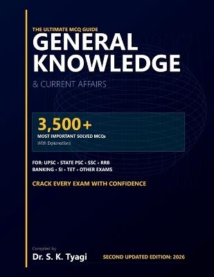 GENERAL KNOWLEDGE & CURRENT AFFAIRS The Ultimate MCQ Guide: 3,500+ Most Important Solved MCQs with Explanations for State PSC, SSC, RRB, Banking, SI, TET, and Other Competitive Exams - Dr S K Tyagi - cover