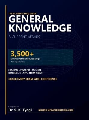 GENERAL KNOWLEDGE & CURRENT AFFAIRS The Ultimate MCQ Guide: 3,500+ Most Important Solved MCQs with Explanations for State PSC, SSC, RRB, Banking, SI, TET, and Other Competitive Exams - Dr S K Tyagi - cover