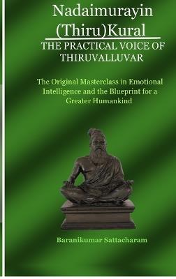 Nadaimurayin (Thiru)Kural - The Practical Voice of Thiruvalluvar: The Original Masterclass in Emotional Intelligence and the Blueprint for a Greater Humankind - Baranikumar Sattacharam - cover