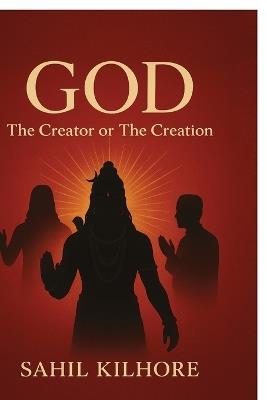GOD - The Creator or The Creation - Sahil Kilhore - cover