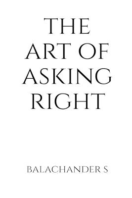 The Art of Asking Right - Salary Negotiation Book for Millenials: How to understand your true market worth using India-specific tools - Balachander Subramanian - cover