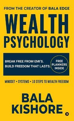 Wealth Psychology: Break Free From EMI's. Build Freedom That Lasts - Bala Kishore - cover