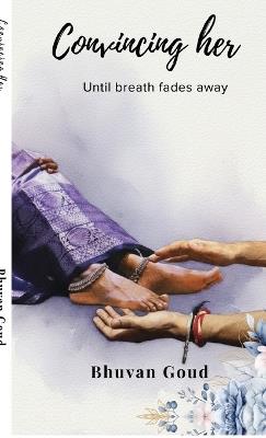 Convincing Her: Until breath fades away - Bhuvan Goud - cover