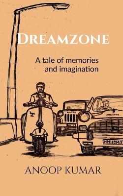 Dreamzone: A tale of memories and imagination - Anoop Kumar - cover