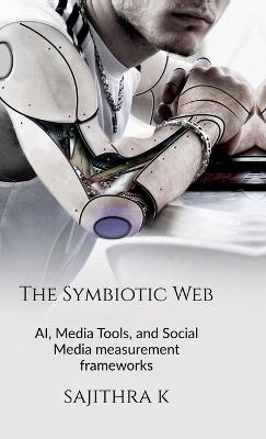 The Symbiotic Web: AI, Media Tools, and Social Media measurement frameworks - Sajithra Kannappan - cover