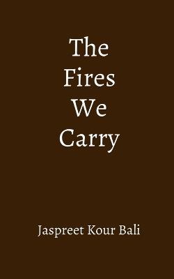 The Fires We Carry - Jaspreet Kour Bali - cover