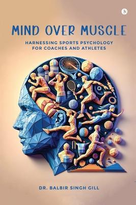 Mind Over Muscle - Dr Balbir Singh Gill - cover