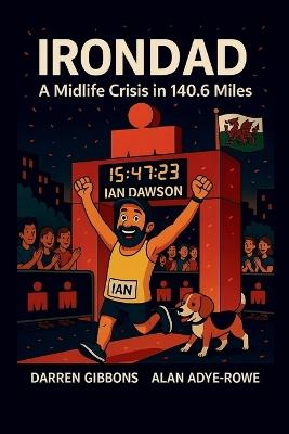 Irondad: A Midlife Crisis in 140.6 Miles - Darren Gibbons,Alan Adye-Rowe - cover