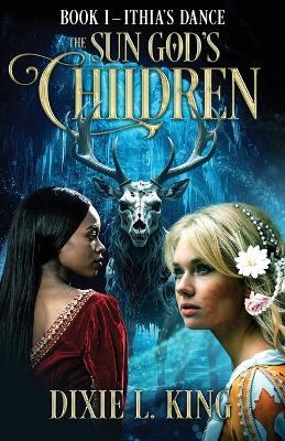 Ithia's Dance: The Sun God's Children Book I - Dixie L King - cover