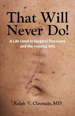That Will Never Do!: A Life Lived in Surgical Discovery and the Healing Arts - Ralph Clayman - cover