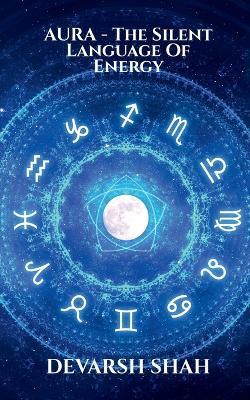 Aura - The Silent Language of Energy: Your Presence Is Already Speaking, Make Sure It Is Telling Truth - Devarsh Shah - cover
