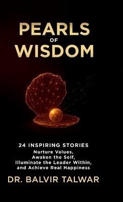 Pearls of Wisdom: 24 Inspiring Stories - Nurture Values, Awaken the Self, Illuminate the Leader Within, and Achieve Real Happiness - Balvir Talwar - cover