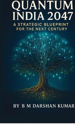Quantum India 2047: A Strategic Blueprint For The Next Century - B M Darshan Kumar - cover