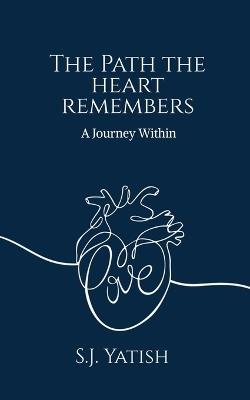 The Path the Heart Remembers: A Journey Within - S J Yatish - cover