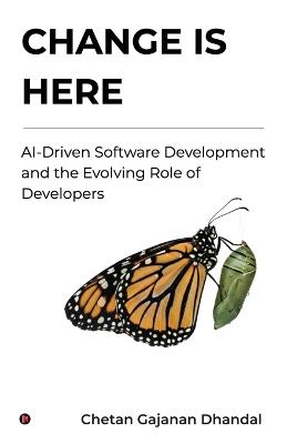 Change Is Here: AI-Driven Software Development and the Evolving Role of Developers - Chetan Gajanan Dhandal - cover
