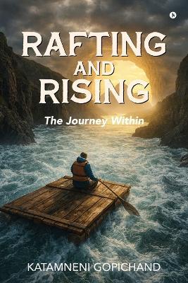 Rafting and Rising: The Journey within - Katamneni Gopichand - cover