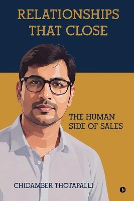 Relationships That Close: The Human Side of Sales - Chidamber Thotapalli - cover