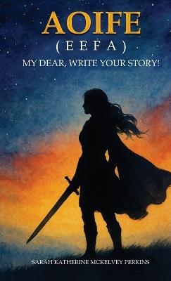 Aoife (Eefa): My Dear, Write Your Story! - Sarah Katherine McKelvey Perkins - cover