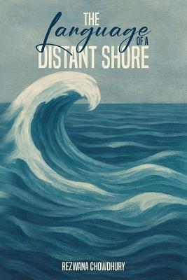 The Language of a Distant Shore: দূরবর্তী তটের ভাষা - Rezwana Chowdhury - cover