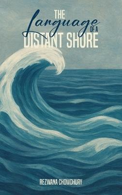 The Language of a Distant Shore: দূরবর্তী তটের ভাষা - Rezwana Chowdhury - cover