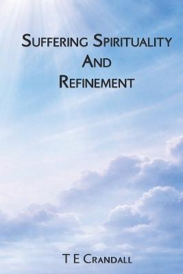 Suffering Spirituality And Refinement - T E Crandall - cover