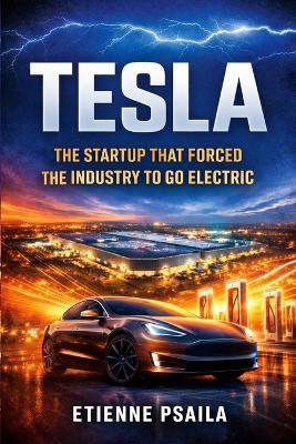 Tesla: The Startup That Forced the Industry to Go Electric - Etienne Psaila - cover