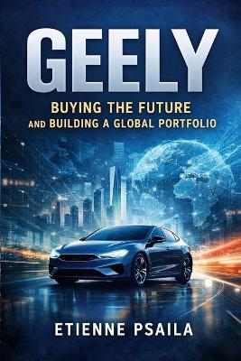 Geely: Buying the Future and Building a Global Portfolio - Etienne Psaila - cover