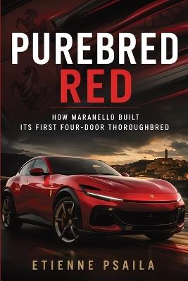 Purebred Red: How Maranello Built Its First Four-Door Thoroughbred - Etienne Psaila - cover