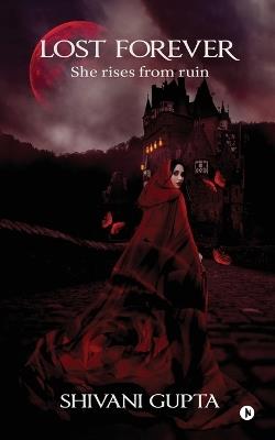 Lost Forever: She rises from ruin - Shivani Gupta - cover