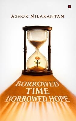 Borrowed Time, Borrowed Hope - Ashok Nilakantan - cover