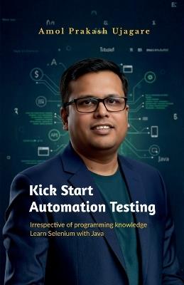 Kick Start Automation Testing: Irrespective of programming knowledge Learn Selenium with Java - Amol Ujagare - cover